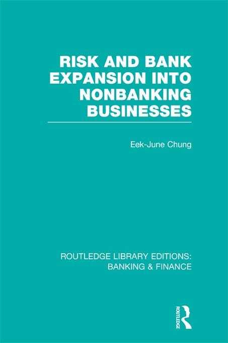 Risk and Bank Expansion into Nonbanking Businesses (RLE: Banking & Finance) by Eek-June Chung