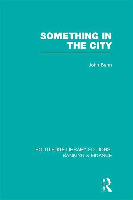 Something in the City (RLE Banking & Finance) by John Benn