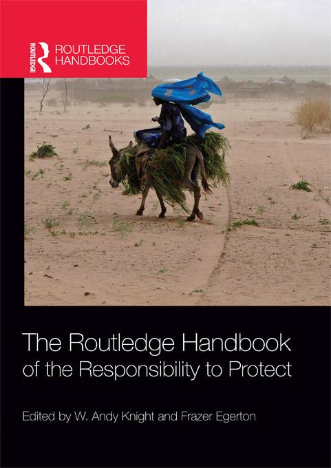 The Routledge Handbook of the Responsibility to Protect by Frazer Egerton, W. Andy Knight