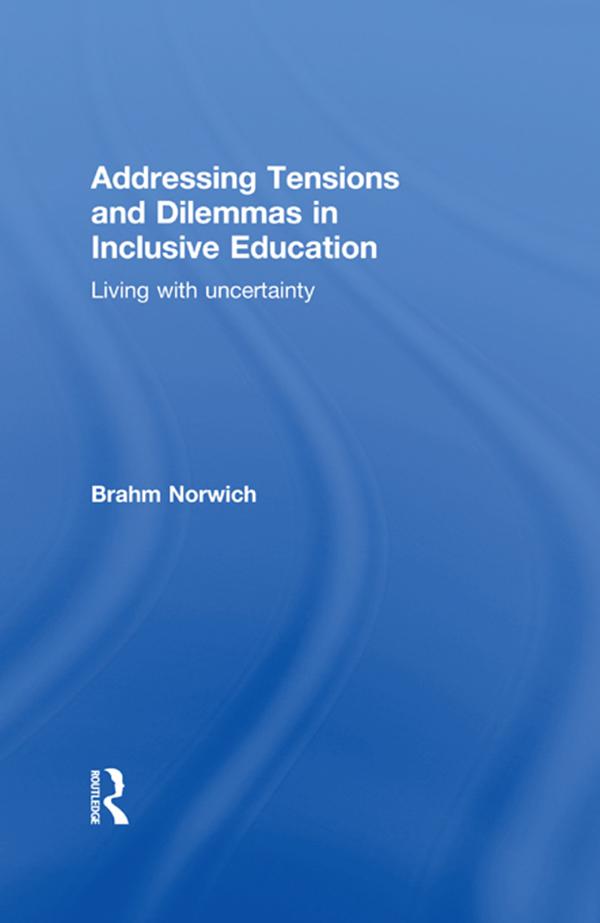 Addressing Tensions and Dilemmas in Inclusive Education by Brahm Norwich