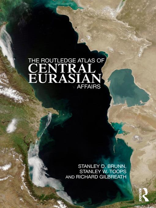 The Routledge Atlas of Central Eurasian Affairs by Richard Gilbreath, Stanley D. Brunn, Stanley W. Toops