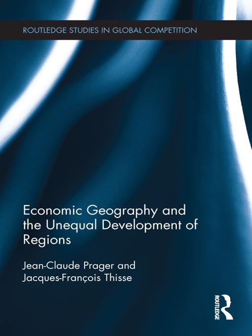 Economic Geography and the Unequal Development of Regions by Jacques-François Thisse, Jean-Claude Prager