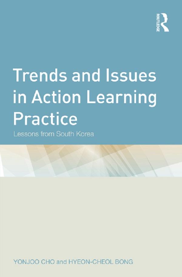 Trends and Issues in Action Learning Practice by Hyeon-Cheol Bong, Yonjoo Cho