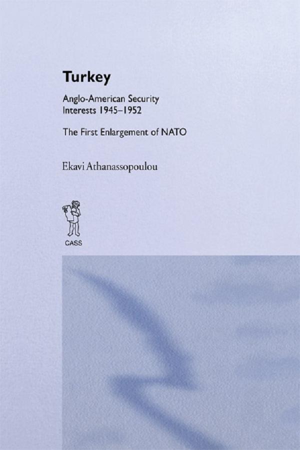 Turkey - Anglo-American Security Interests, 1945-1952 by Ekavi Athanassopoulou