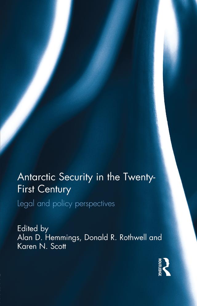 Antarctic Security in the Twenty-First Century by Alan D. Hemmings, Donald R. Rothwell, Karen N. Scott