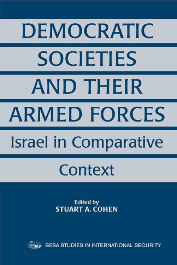 Democratic Societies and Their Armed Forces by Stuart A. Cohen