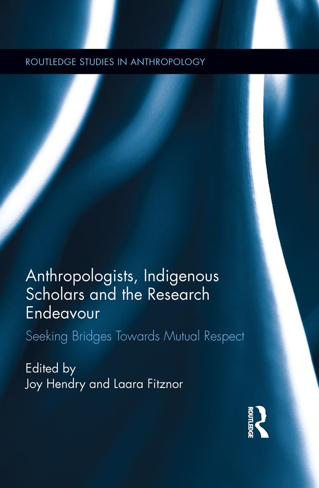 Anthropologists, Indigenous Scholars and the Research Endeavour by Joy Hendry, Laara Fitznor
