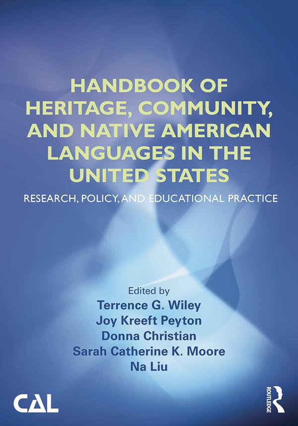 Handbook of Heritage, Community, and Native American Languages in the United States by Donna Christian, Joy Kreeft Peyton, Na Liu, Sarah Catherine K. Moore, Terrence G. Wiley