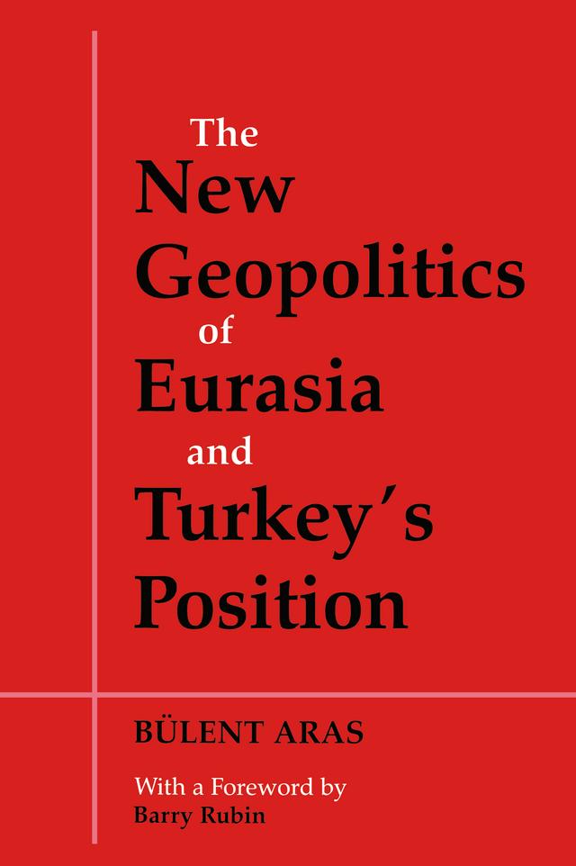 The New Geopolitics of Eurasia and Turkey's Position by Bulent Aras