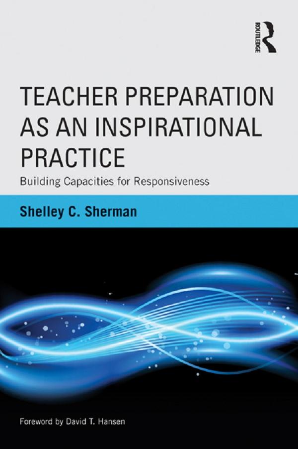 Teacher Preparation as an Inspirational Practice by Shelley Sherman