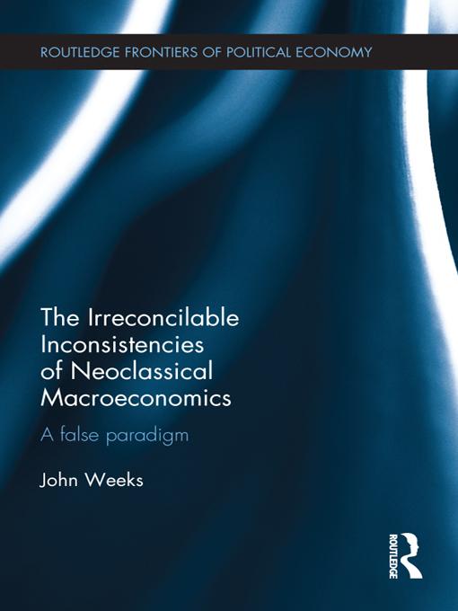 The Irreconcilable Inconsistencies of Neoclassical Macroeconomics by John Weeks
