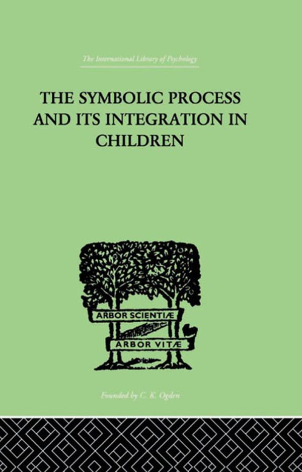 The Symbolic Process and Its Integration In Children by John F Markey
