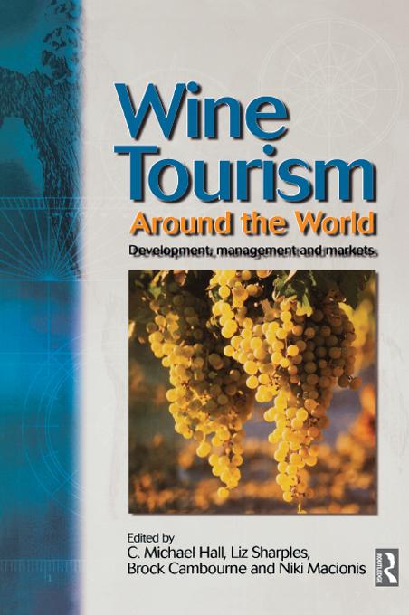 Wine Tourism Around the World by Brock Cambourne, C. Michael Hall, Liz Sharples, Niki Macionis