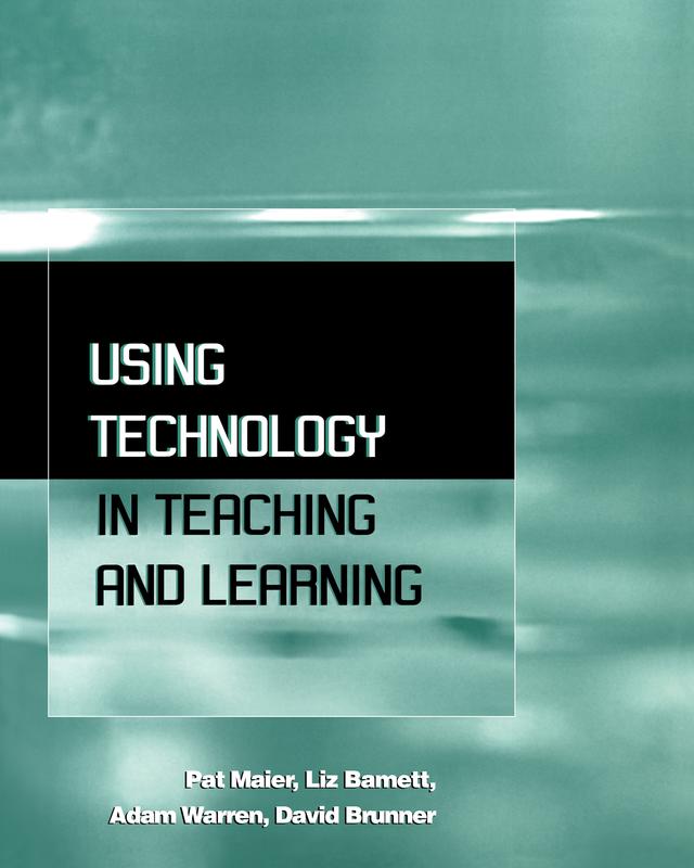 Using Technology in Teaching and Learning by Adam Warren, David Brunne, Liz Barnett, Pal Maier