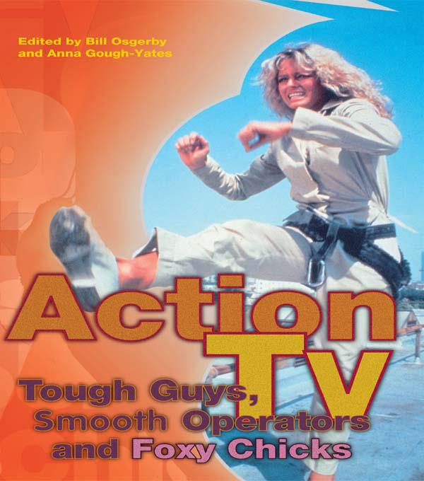 Action TV: Tough-Guys, Smooth Operators and Foxy Chicks by Anna Gough Yates, Anna Gough-Yates, Bill Osgerby