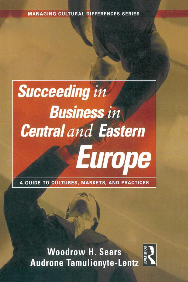 Succeeding in Business in Central and Eastern Europe by Audrone Tamulionyte-Lentz, Woodrow H. Sears