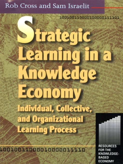 Strategic Learning in a Knowledge Economy by Robert L Cross