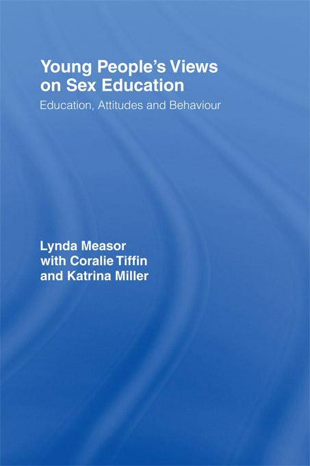 Young People's Views on Sex Education by Coralie Tiffin, Dr Lynda Measor, Katrina Miller, Lynda Measor