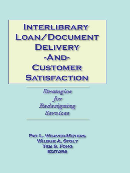 Interlibrary Loan/Document Delivery and Customer Satisfaction by Pat L Weaver-Meyers, Wilbur A Stolt, Yem S Fong