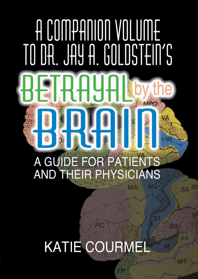 A Companion Volume to Dr. Jay A. Goldstein's Betrayal by the Brain by Katie Courmel