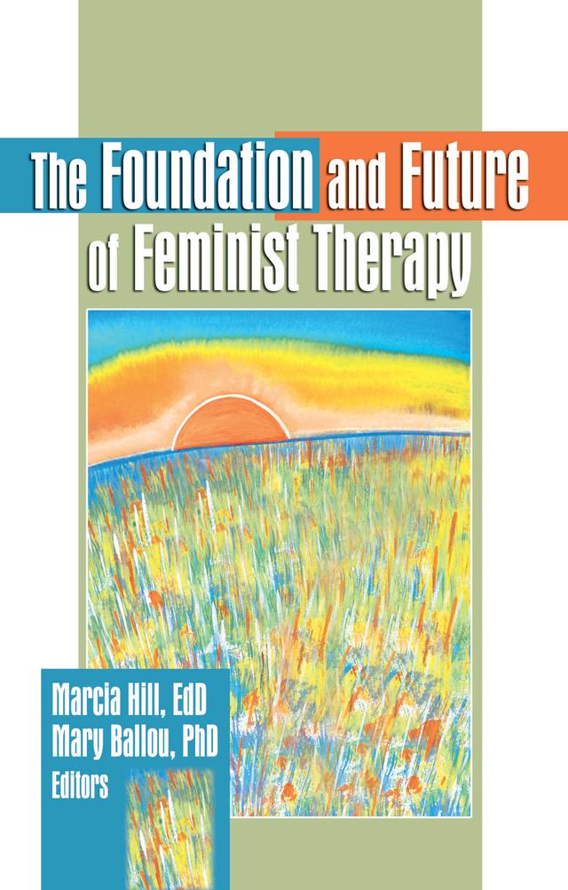 The Foundation and Future of Feminist Therapy by Marcia Hill, Mary Ballou