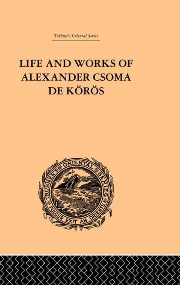 Life and Works of Alexander Csoma De Koros by Theodore Duka
