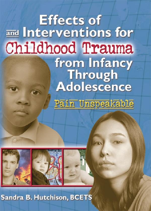 Effects of and Interventions for Childhood Trauma from Infancy Through Adolescence by Sandra Hutchison