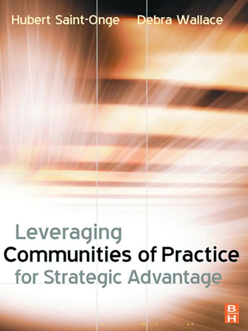 Leveraging Communities of Practice for Strategic Advantage by Debra Wallace, Hubert Saint-Onge