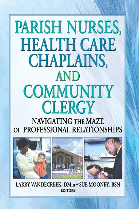 Parish Nurses, Health Care Chaplains, and Community Clergy by Larry Van De Creek, Sue Mooney