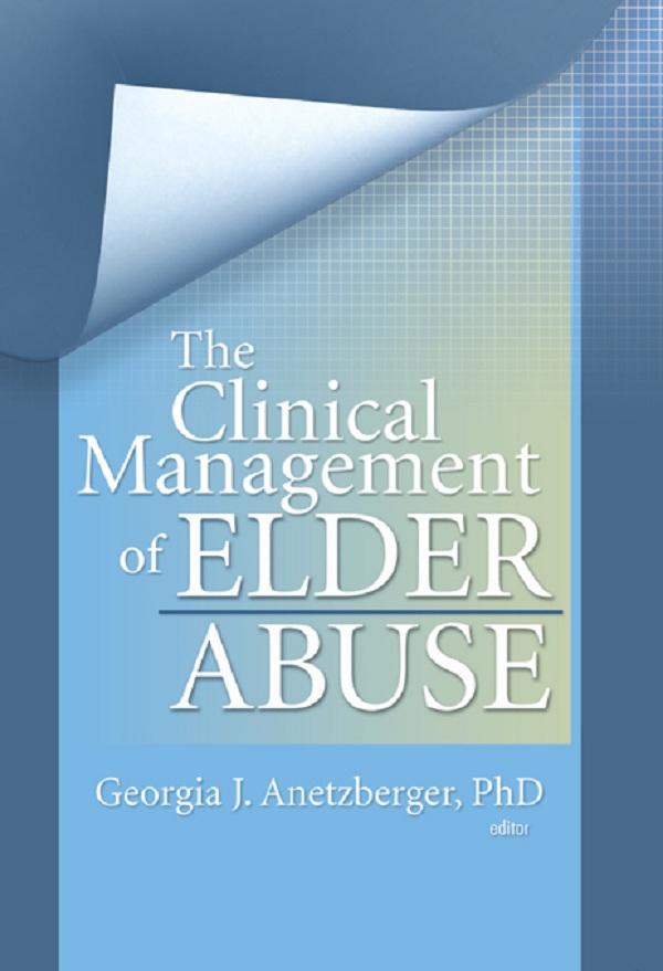 The Clinical Management of Elder Abuse by Georgia J Anetzberger