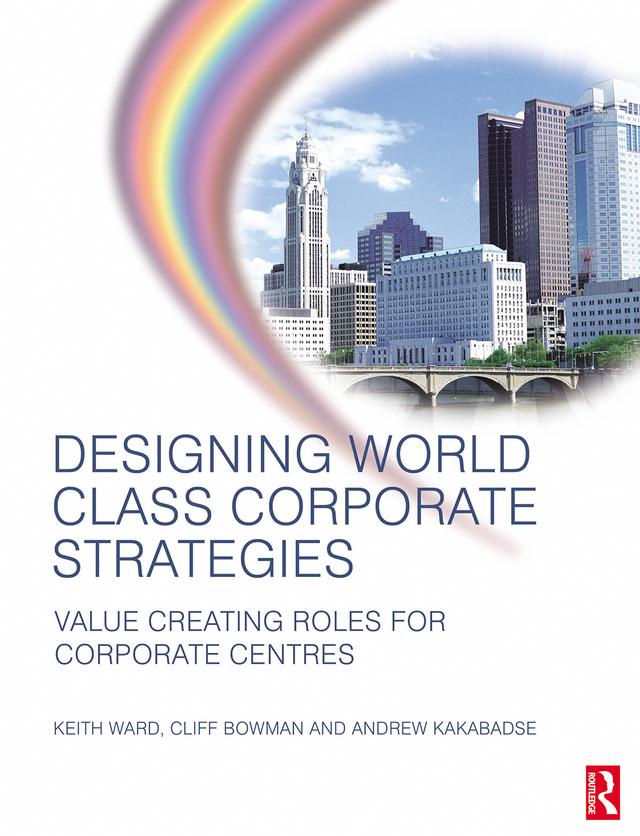 Designing World Class Corporate Strategies by Andrew Kakabadse, Cliff Bowman, Keith Ward
