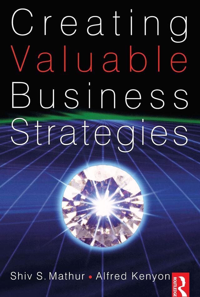 Creating Valuable Business Strategies by Alfred Kenyon, Shiv Mathur