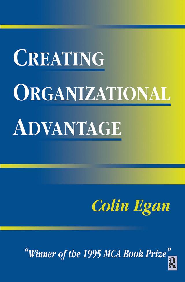 Creating Organizational Advantage by Colin Egan