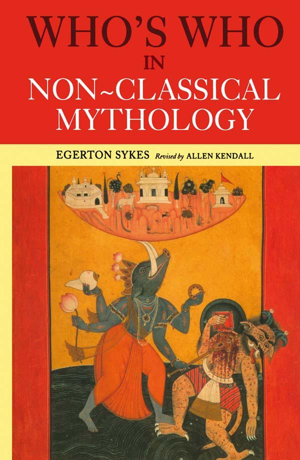 Who's Who in Non-Classical Mythology by Alan Kendall, Edgerton Skyes, Egerton Sykes