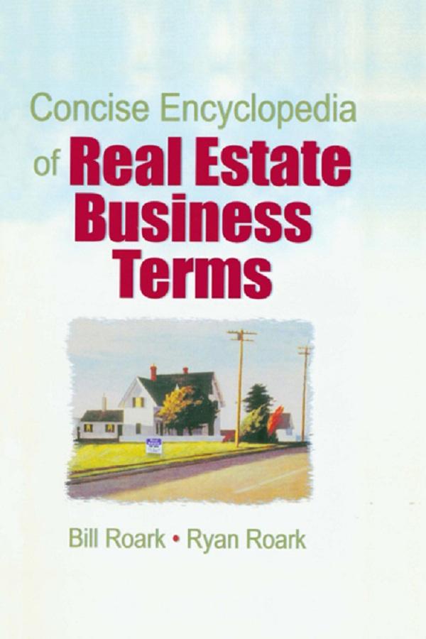 Concise Encyclopedia of Real Estate Business Terms by William E. (Bill) Roark, William R. (Ryan) Roark