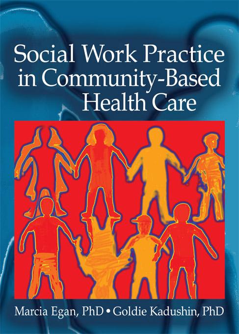 Social Work Practice in Community-Based Health Care by Goldie Kadushin, Marcia Egan