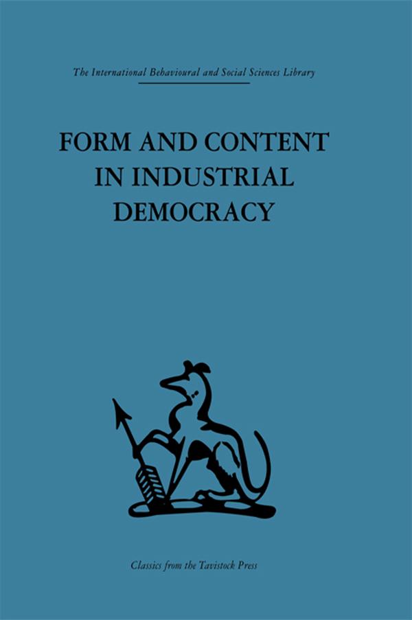 Form and Content in Industrial Democracy by Einar Thorsrud, F. E. Emery