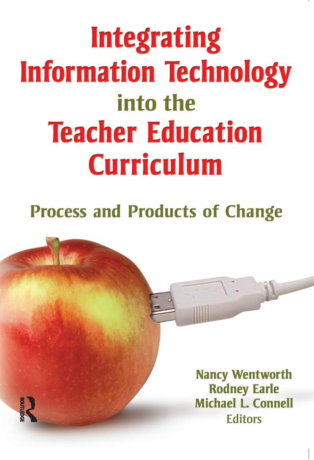 Integrating Information Technology into the Teacher Education Curriculum by Michael Connell, Nancy Wentworth, Rodney Earle