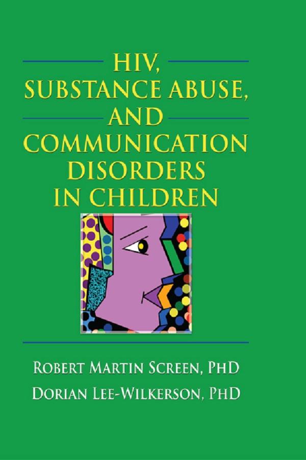 HIV, Substance Abuse, and Communication Disorders in Children by R. Dennis Shelby, Robert M. Screen