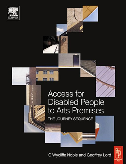 Access for Disabled People to Arts Premises: The Journey Sequence by C Wycliffe Noble, Geoffrey Lord