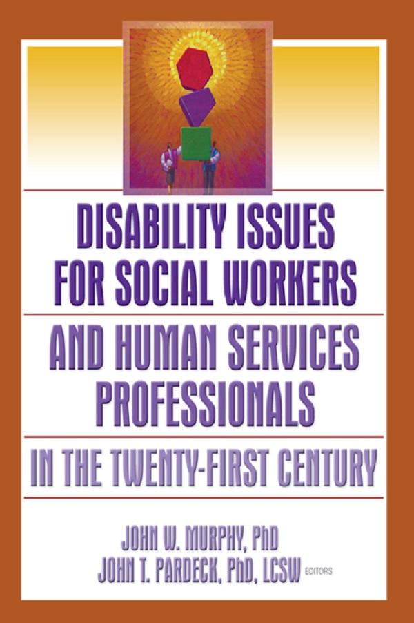 Disability Issues for Social Workers and Human Services Professionals in the Twenty-First Century by Jean A Pardeck, John W Murphy