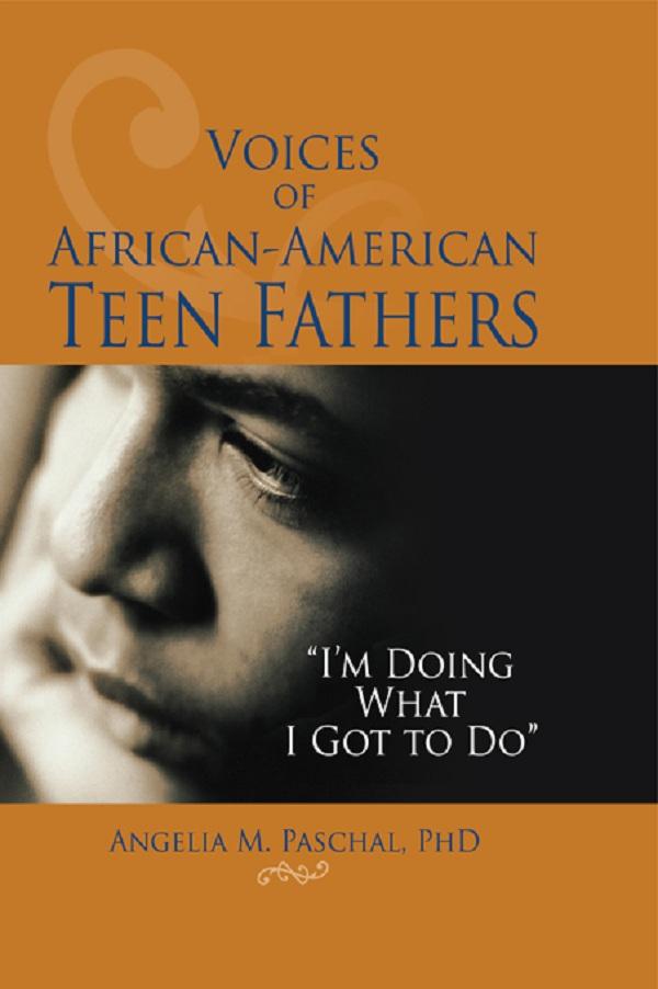 Voices of African-American Teen Fathers by Angelia M Paschal
