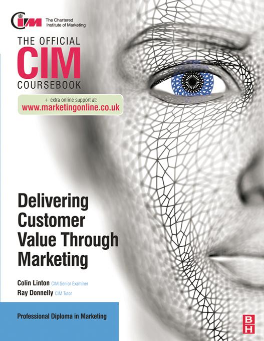 CIM Coursebook: Delivering Customer Value through Marketing by Colin Linton, Ray Donnelly