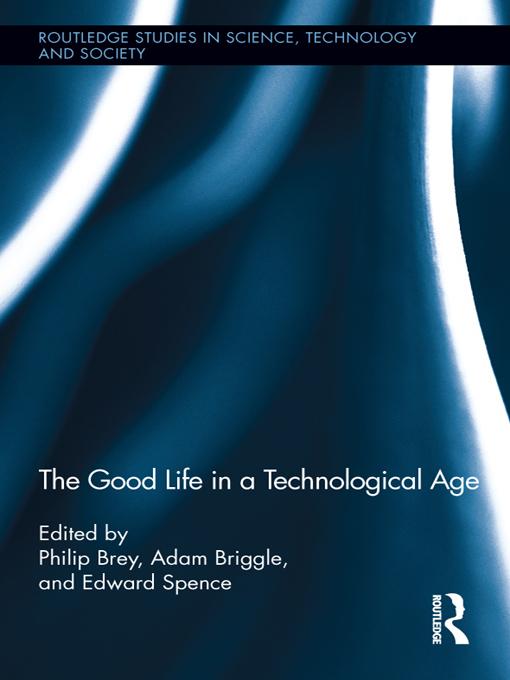 The Good Life in a Technological Age by Adam Briggle, Edward Spence, Philip Brey
