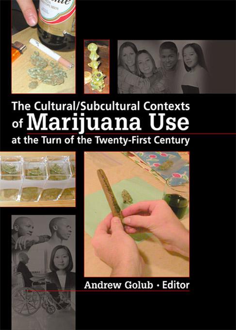 The Cultural/Subcultural Contexts of Marijuana Use at the Turn of the Twenty-First Century by Andrew Golub