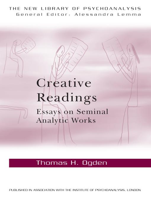Creative Readings: Essays on Seminal Analytic Works by Thomas H Ogden