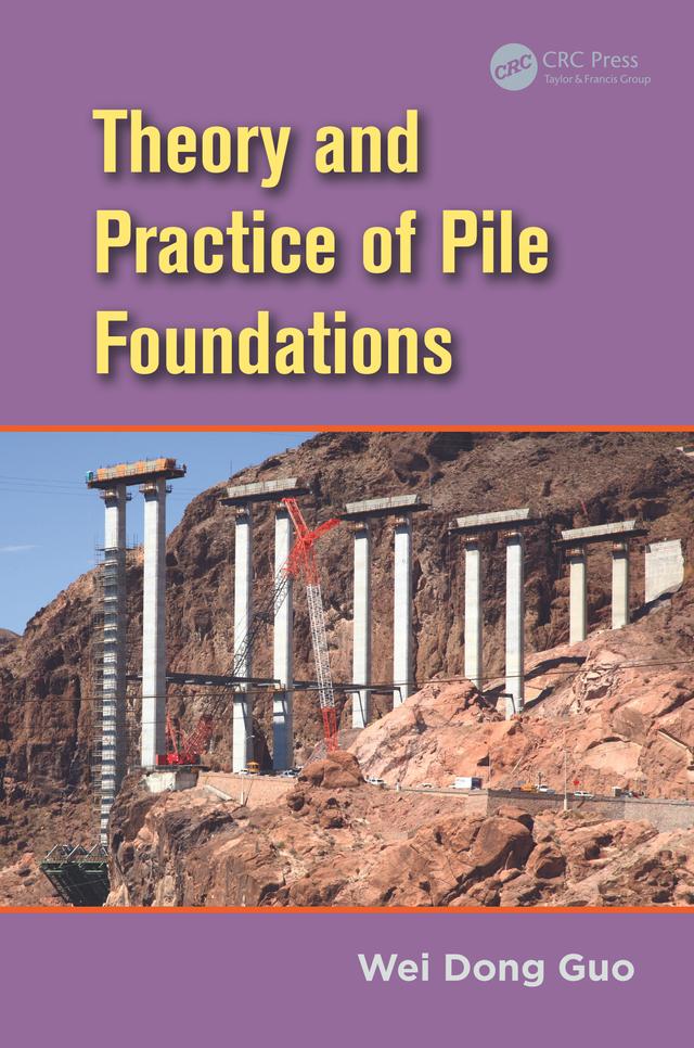 Theory and Practice of Pile Foundations by Wei Dong Guo