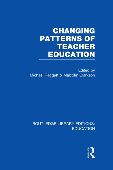 Changing Patterns of Teacher Education (RLE Edu N) by Malcolm Clarkson, Michael Raggett