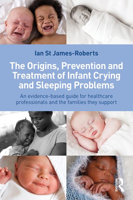 The Origins, Prevention and Treatment of Infant Crying and Sleeping Problems by Ian St James-Roberts