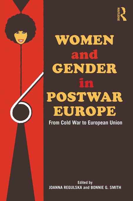 Women and Gender in Postwar Europe by Bonnie G. Smith, Joanna Regulska